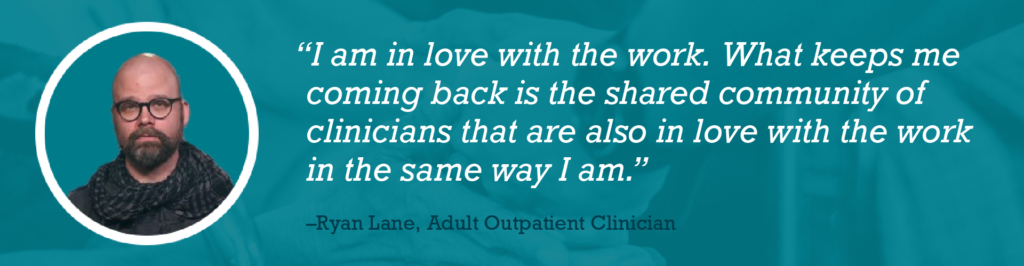 “I am in love with the work. What keeps me coming back is the shared community of clinicians that are also in love with the work in the same way I am.”
