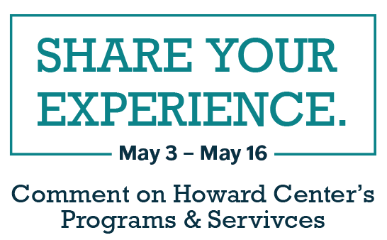 Share Your Experience from May 3 through May 16. Publicly comment on howard center services. 